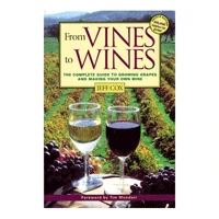 True Fabrications From Vines To Wines: The Complete Guide To Growing Grapes And Making Your Own Wine Wine Education